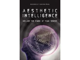 Livro Aesthetic Intelligence Reclaim the Power of Your Senses de Rochelle T Mucha PhD (Inglês)