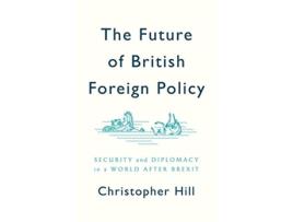 Livro Future of British Foreign Policy de Christopher Hill (Inglês - Capa Dura)