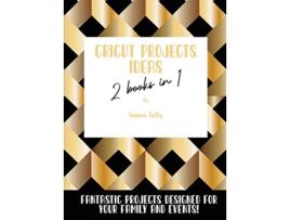 Livro Cricut Project Ideas 2 Books in 1 Fantastic Projects Designed For Your family and Events de Sienna Tally (Inglês)