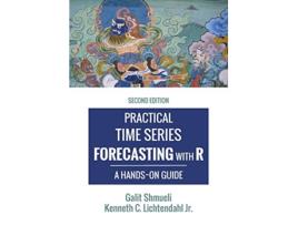 Livro Practical Time Series Forecasting with R A HandsOn Guide 2nd Edition Practical Analytics de Galit Shmueli Kenneth C Lichtendahl Jr (Inglês)