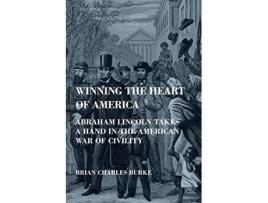 Livro Winning the Heart of America Abraham Lincoln Takes a Hand in the American War of Civility de Brian Charles Burke (Inglês)