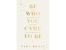 Livro Be Who You Came To Be A note that changed my life and the secrets that will change yours too de Tara Renze (Inglês)