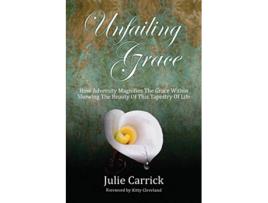 Livro Unfailing Grace How Adversity Magnifies the Grace Within Showing the Beauty of this Tapestry of Life de Julie Carrick (Inglês)