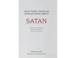 Livro What Every Christian Should Know About Satan Biblical Names and Titles That Reveal His Nature Activities and Destiny de Rob Phillips (Inglês)