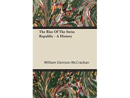 Livro The Rise of the Swiss Republic A History de William Denison McCrackan (Inglês)