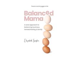 Livro Balanced Mama A sane approach to balancing business homeschooling Family de Elizabeth G Singler (Inglês)
