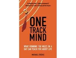 Livro One Track Mind What Running 150 Miles in a Day Can Teach You About Life de Michael Stocks (Inglês)