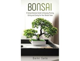 Livro Bonsai A Comprehensive Guide to Growing Pruning Wiring and Caring for Your Bonsai Trees de Daiki Sato (Inglês)