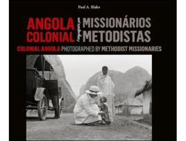 Livro Angola Colonial fotografada por Missionários Metodistas de Paul A. Blake .