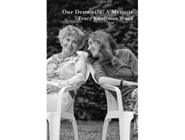 Livro Our Dementia A Memoir de Tracy Kauffman Wood (Inglês)