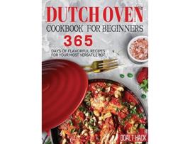 Livro Dutch Oven Cookbook for Beginners 365 Days of Flavorful Recipes for Your Most Versatile Pot de Doalt Hack (Inglês)