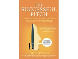 Livro The Successful Pitch Conversations About Going from Invisible to Investable de John Livesay (Inglês)