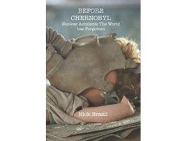Livro Before Chernobyl Nuclear Accidents the World Has Forgotten de Nick Brazil (Inglês)