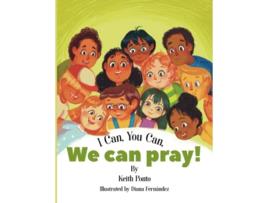 Livro I Can You Can We Can Pray de Keith Ponto (Inglês)