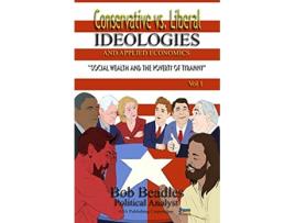 Livro Conservative vs Liberal Ideologies and Applied Economics Social Wealth and the Poverty of Tyranny de Bob Beadles (Inglês)