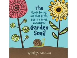Livro The Kinda Boring Not That Great Pretty Super Awesome Garden Snail de Robyn Bowman (Inglês)