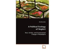Livro A Political Ecology of Neglect Race Gender and Environmental Change in Philadelphia de Alec Brownlow (Inglês)