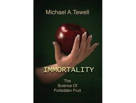 Livro Immortality The Science of Forbidden Fruit de Michael a Tewell (Inglês)