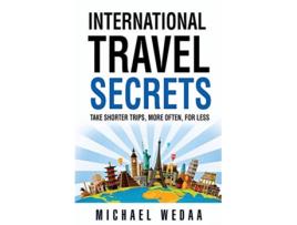 Livro International Travel Secrets Take Shorter Trips More Often for Less de MICHAEL WEDAA (Inglês)