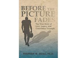 Livro Before the Picture Fades The True Story of Love Legacy and Unforeseen Triumph de Stephen W Hoag Ph D (Inglês - Capa Dura)