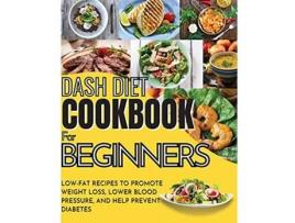 Livro Dash Diet Cookbook For Beginners LowFat Recipes To Promote Weight Loss Lower Blood Pressure And Help Prevent Diabetes de Vanessa Tingey (Inglês)