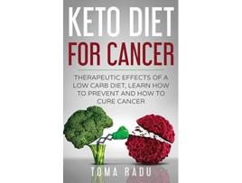 Livro Keto Diet for Cancer Therapeutic Effects of a Low Carb Diet Learn How to Prevent and How to Cure Cancer de Radu Toma (Inglês)
