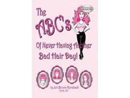 Livro The ABCs of Never Having Another Bad Hair Day de Jeri BrownRoraback Ph D Cht (Inglês)