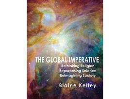 Livro The Global Imperative Rethinking Religion Repurposing Science Reimagining de Blaine Kelley (Inglês)