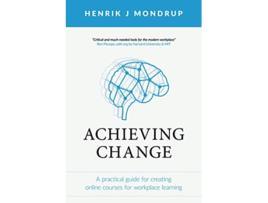 Livro Achieving Change A Practical Guide for Creating Online Courses for Workplace Learning de Henrik J Mondrup (Inglês)
