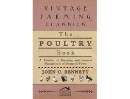 Livro The Poultry Book A Treatise On Breeding And General Management Of Domestic Fowls de John C Bennett (Inglês)