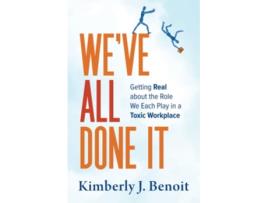 Livro Weve All Done It Getting Real About the Role We Each Play in a Toxic Workplace de Kimberly J Benoit (Inglês)
