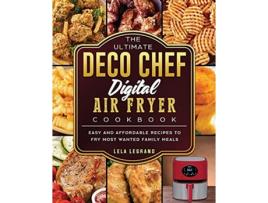 Livro The Ultimate Deco Chef Digital Air Fryer Cookbook Easy and Affordable Recipes to Fry Most Wanted Family Meals de Lela Legrand (Inglês)