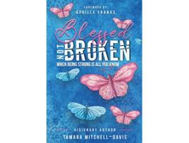Livro Blessed Not Broken When Being Strong Is All You Know de Tamara MitchellDavis (Inglês)