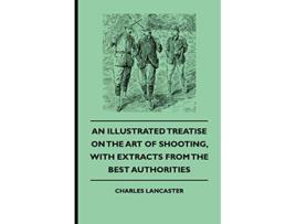 Livro An Illustrated Treatise On The Art of Shooting With Extracts From The Best Authorities de Charles Lancaster (Inglês)