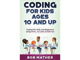 Livro Coding for Kids Ages 10 and Up Coding for Kids and Beginners using html css and JavaScript de Bob Mather (Inglês)