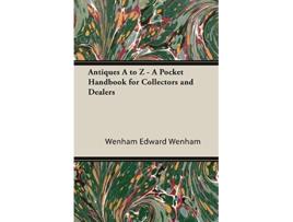 Livro ANTIQUES A TO Z A POCKET HANDBOOK FOR COLLECTORS AND DEALERS de Edward Wenham (Inglês)