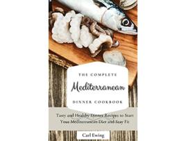Livro The Complete Mediterranean Dinner Cookbook Tasty and Healthy Dinner Recipes to Start Your Mediterranean Diet and Stay Fit de Carl Ewing (Inglês)