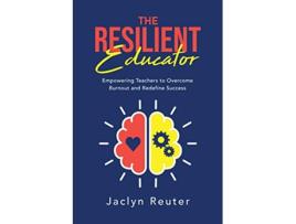 Livro The Resilient Educator Empowering Teachers to Overcome Burnout and Redefine Success de Jaclyn Reuter (Inglês)