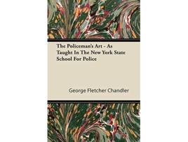 Livro The Policemans Art As Taught In The New York State School For Police de George Fletcher Chandler (Inglês)