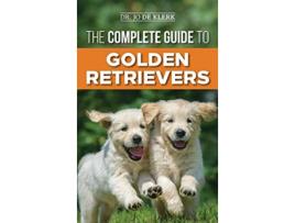 Livro The Complete Guide to Golden Retrievers Finding Raising Training and Loving Your Golden Retriever Puppy de Joanna de Klerk (Inglês - Capa Dura)
