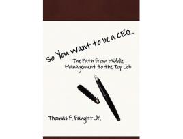 Livro So You Want To Be A CEOThe Path from Middle Management to the Top Job de Jr Thomas F Faught (Inglês)