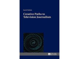 Livro Creative Paths to Television Journalism de Jacek Dabala (Inglês - Capa Dura)