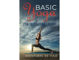 Livro Basic Yoga for Increasing Energy Yoga Therapy for Revitalization and Increasing Energy de Aventuras De Viaje (Inglês)