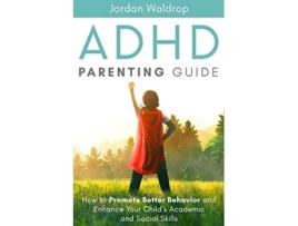 Livro ADHD Parenting Guide How to Promote Better Behavior and Enhance Your Childs Academic and Social Skills de Jordan Waldrop (Inglês)