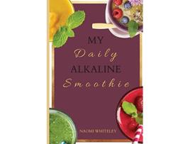 Livro My Daily Alkaline Smoothie A Complete Illustrated Guide for Your Healthy Alkaline Smoothies de Naomi Whiteley (Inglês)