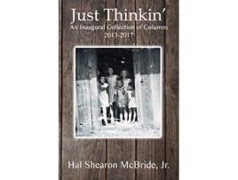 Livro Just Thinkin An Inaugural Collection of Columns 2013 to 2017 de Hal Shearon McBride Jr (Inglês)