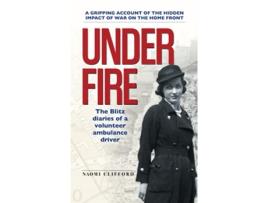 Livro Under Fire The Blitz Diaries of a Volunteer Ambulance Driver de Naomi Clifford (Inglês)