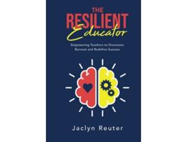 Livro The Resilient Educator Empowering Teachers to Overcome Burnout and Redefine Success de Jaclyn Reuter (Inglês - Capa Dura)