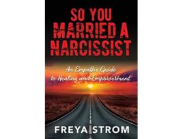Livro So You Married a Narcissist An Empath’s Guide to Healing and Empowerment de Freya Strom (Inglês)