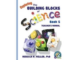 Livro Exploring the Building Blocks of Science Book 5 Teachers Manual de PhD Rebecca W Keller (Inglês)